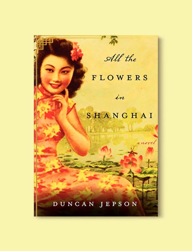 Books Set In China - All The Flowers In Shanghai by Duncan Jepson. For books that inspire travel visit www.taleway.com. chinese books, books about china, books on chinese culture, novels set in china, chinese novels, best books about china, books on china travel, best novels about china, contemporary novels set in china, chinese historical fiction, china inspiration, china travel, packing china, china reading list, popular chinese books, novels set in ancient china, best chinese literature, travel reads, reading list, books around the world, books to read, books set in different countries