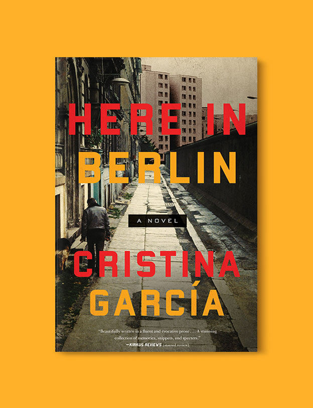 Books Set In Germany - Here In Berlin by Cristina Garcia. For more books that inspire travel visit www.taleway.com. german books, books about germany, germany inspiration, books germany, germany travel, novels set in germany, german novels, german reading, germany reading challenge, books set in europe, german culture, german history, books arounds the world, books to read, reading challenge, travel reads
