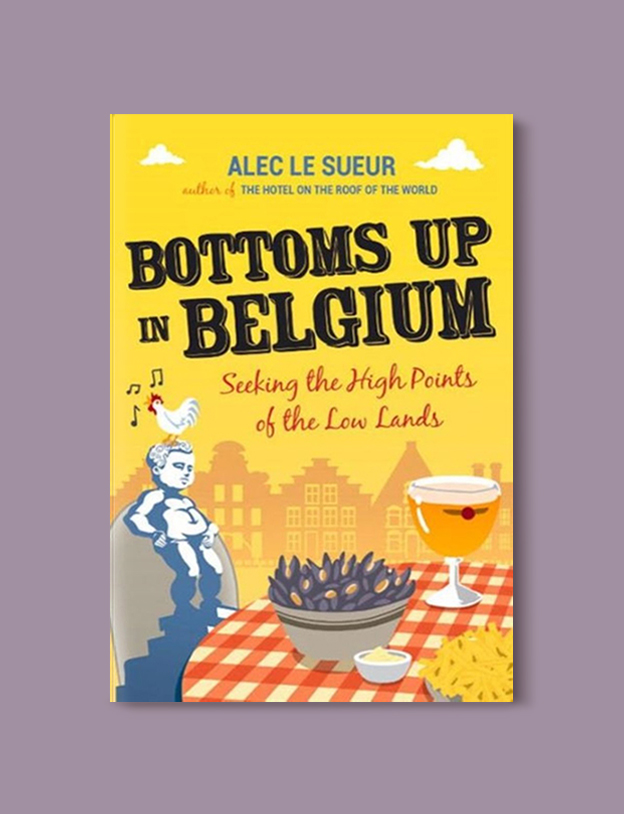 Books Set In Belgium: Bottoms Up in Belgium: Seeking the High Points of the Low Land by Alec Le Sueur. Visit www.taleway.com to find books from around the world. belgian books, books to read before going to belgium, books on belgium history, books about belgian culture, novels set in belgium, belgian novels, belgium books, belgium travel books, books to read about belgium, belgium reading challenge, belgian english books, belgisch boek, livres belges, belgisches buch, famous belgian authors, famous belgian books, belgium packing list, belgium travel, books set in brussels, books set in ghent, books set in bruges, books and travel, belgium reading list, world books 